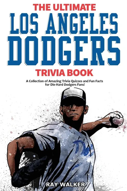 The Ultimate Los Angeles Dodgers Trivia Book: A Collection of Amazing Trivia Quizzes and Fun Facts for Die-Hard Dodgers Fans! - Paperback