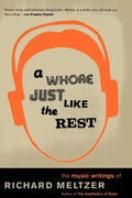 A Whore Just Like the Rest: The Musical Writings of Richard Meltzer - Paperback
