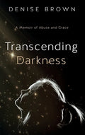 Transcending Darkness: A Memoir of Abuse and Grace - Hardcover
