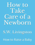 How to Take Care of a Newborn: How to Raise a Baby - Paperback