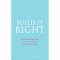 Build It Right: Wisdom for Business Owners & Those Who Want to Be - Paperback
