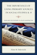 The Importance of Using Primary Sources in Social Studies, K-8: Guidelines for Teachers to Utilize in Instruction - Paperback