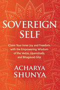 Sovereign Self: Claim Your Inner Joy and Freedom with the Empowering Wisdom of the Vedas, Upanishads, and Bhagavad Gita - Hardcover