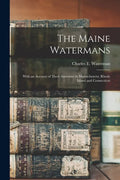 The Maine Watermans: With an Account of Their Ancestors in Massachusetts, Rhode Island and Connecticut - Paperback