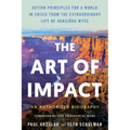 The Art of Impact: Action Principles for a World in Crisis from the Extraordinary Life of Hansjörg Wyss, an Authorized Biography - Hardcover