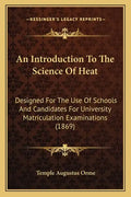 An Introduction to the Science of Heat: Designed for the Use of Schools and Candidates for University Matriculation Examinations (1869) - Paperback
