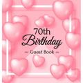 70th Birthday Guest Book: Keepsake Gift for Men and Women Turning 70 - Hardback with Funny Pink Balloon Hearts Themed Decorations & Supplies, Personal - Hardcover