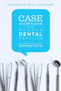 Case Acceptance in the Modern Dental Practice: Break Down Barriers, Increase Referrals and Boost Patient Satisfaction - Paperback