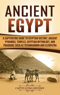Ancient Egypt: A Captivating Guide to Egyptian History, Ancient Pyramids, Temples, Egyptian Mythology, and Pharaohs such as Tutankhamun and Cleopatra - Hardcover