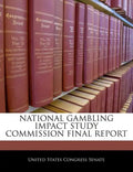 National Gambling Impact Study Commission Final Report - Paperback