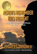 Always Remember This Moment: A True Story About Life, Love and Miracles. Lots and Lots of Miracles. - Hardcover