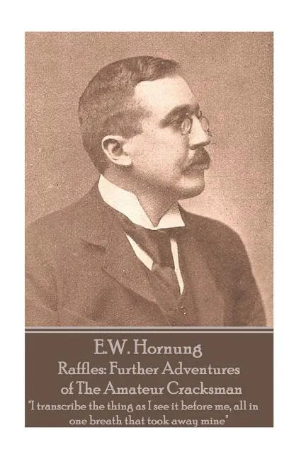 E.W. Hornung - Raffles: Further Adventures of The Amateur Cracksman: "I transcribe the thing as I see it before me, all in one breath that too - Paperback