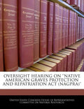 Oversight Hearing on 'Native American Graves Protection and Repatriation ACT (Nagpra)' - Paperback
