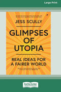 Glimpses of Utopia: Real Ideas for a Fairer World (16pt Large Print Edition) - Paperback