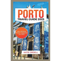 Porto Travel Guide 2023: Your Ultimate Travel Companion For 2023 - Paperback