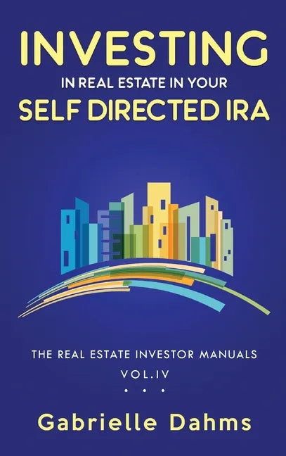 Investing in Real Estate in Your Self-Directed IRA: Secrets to Retiring Wealthy and Leaving a Legacy - Hardcover