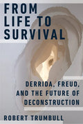 From Life to Survival: Derrida, Freud, and the Future of Deconstruction - Paperback