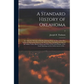 A Standard History of Oklahoma; an Authentic Narrative of Its Development From the Date of the First European Exploration Down to the Present Time, In - Paperback