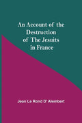 An Account Of The Destruction Of The Jesuits In France - Paperback