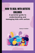 How to deal with autistic children: A parental guide to understanding and managing kids with autism - Paperback