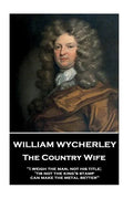 William Wycherley - The Country Wife: "I weigh the man, not his title; 'tis not the king's stamp can make the metal better" - Paperback