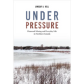 Under Pressure: Diamond Mining and Everyday Life in Northern Canada - Paperback