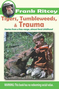 Tigers, Tumbleweeds, and Trauma: Stories from a free range, almost feral childhood - Paperback