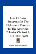 Lists of Swiss Emigrants in the Eighteenth Century to the American Colonies V1: Zurich, 1734-1744 (1920) - Paperback