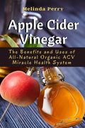 Apple Cider Vinegar: The Benefits and Uses of All-Natural Organic ACV Miracle Health System - Paperback