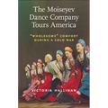 The Moiseyev Dance Company Tours America: Wholesome Comfort During a Cold War - Paperback