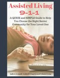 Assisted Living 911: A Quick And Simple Guide To Help You Choose The Right Senior Community For Your Loved One - Paperback