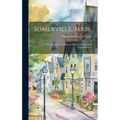Somerville, Mass.; the Beautiful City of Seven Hills, Its History and Opportunities - Hardcover