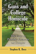 Guns and College Homicide: The Case to Prohibit Firearms on Campus - Paperback