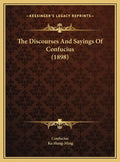 The Discourses And Sayings Of Confucius (1898) - Hardcover