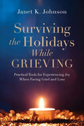 Surviving the Holidays While Grieving: Practical Tools for Experiencing Joy When Facing Grief and Loss - Paperback