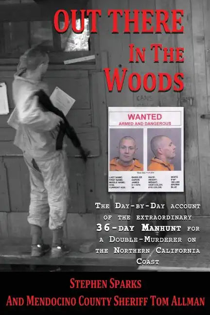 Out There In The Woods: The Day-by-Day Account of the Extraordinary 36-Day Manhunt for a Double-Murderer on the Northern California Coast - Paperback