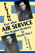 Flying for the Air Service: The Hughes Brothers in World War 1 - Paperback