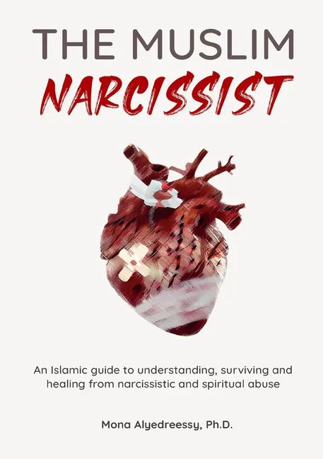 The Muslim Narcissist: An Islamic Guide to Understanding, Surviving and Healing from Narcissistic and Spiritual Abuse - Paperback