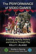 The Performance of Video Games: Enacting Identity, History and Culture Through Play - Paperback