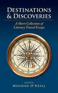 Destinations & Discoveries: A Short Collection of Literary Travel Essays - Paperback
