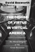 The Demise of Virtue in Virtual America: The Moral Origins of the Great Recession - Paperback