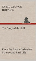 The Story of the Soil from the Basis of Absolute Science and Real Life, - Hardcover