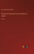 Historia de la dominación de los árabes en España: Tomo 1 - Hardcover