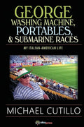 George Washing Machine, Portables & Submarine Races: My Italian-American Life - Paperback
