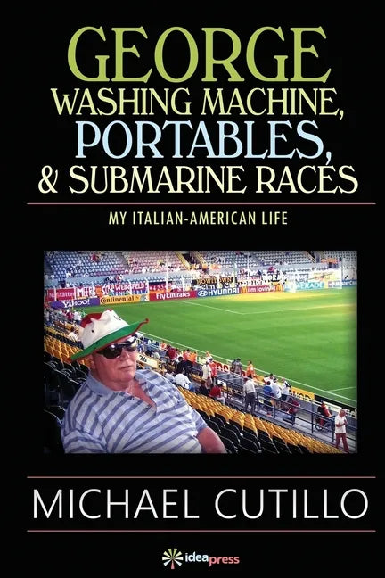 George Washing Machine, Portables & Submarine Races: My Italian-American Life - Paperback