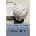 Old School Shaving: Safety Razors, Straight Razors, Shaving Soaps, Shaving Brushes, Alum Blocs, Etc. - Paperback