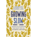 Growing Slow: Lessons on Un-Hurrying Your Heart from an Accidental Farm Girl - Paperback
