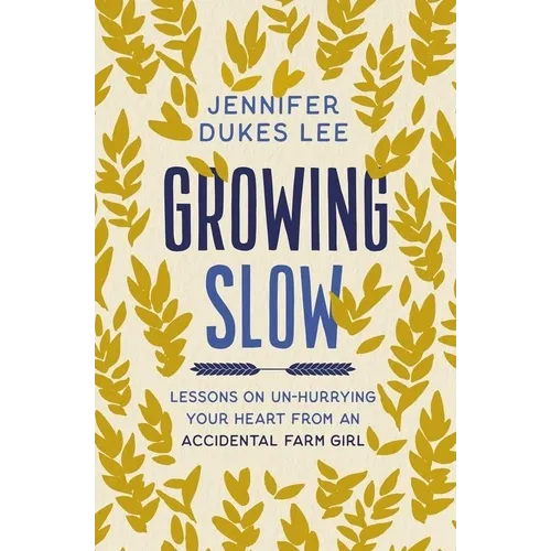 Growing Slow: Lessons on Un-Hurrying Your Heart from an Accidental Farm Girl - Paperback