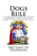 Dogs Rule: A humorous look at canine behavior and etiquette from a dogs point of view - Paperback