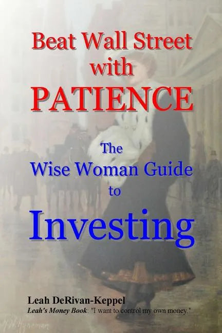 Beat Wall Street with PATIENCE: The Wise Woman Guide to Investing - Paperback